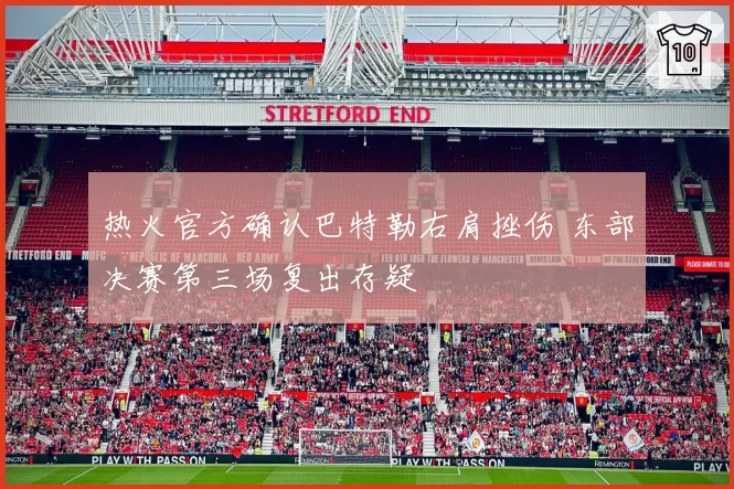 热火官方确认巴特勒右肩挫伤 东部决赛第三场复出存疑