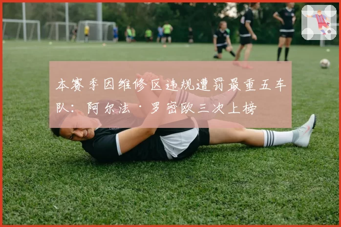 本赛季因维修区违规遭罚最重五车队：阿尔法·罗密欧三次上榜